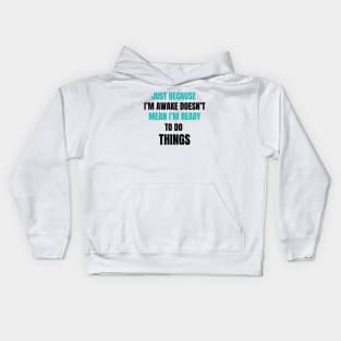 Just Because I'm Awake Doesn't Mean I'm Ready To Do Things. Light Blue and Black characters. Kids Hoodie